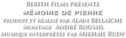 Berith Films présente 
mémoire de pierre 
produit et réalisé par Alain Bellaïche 
 Montage  André Roussil
Musique interprétée par Mikhail Rudy